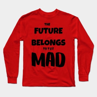 The FUTURE belongs to the MAD Long Sleeve T-Shirt